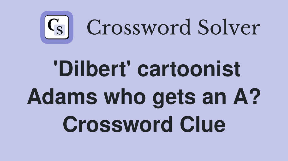 'Dilbert' cartoonist Adams who gets an A? Crossword Clue