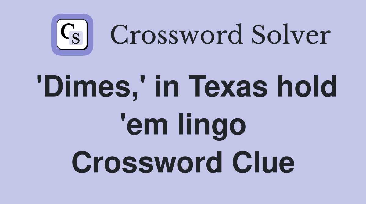 'Dimes,' in Texas hold 'em lingo Crossword Clue