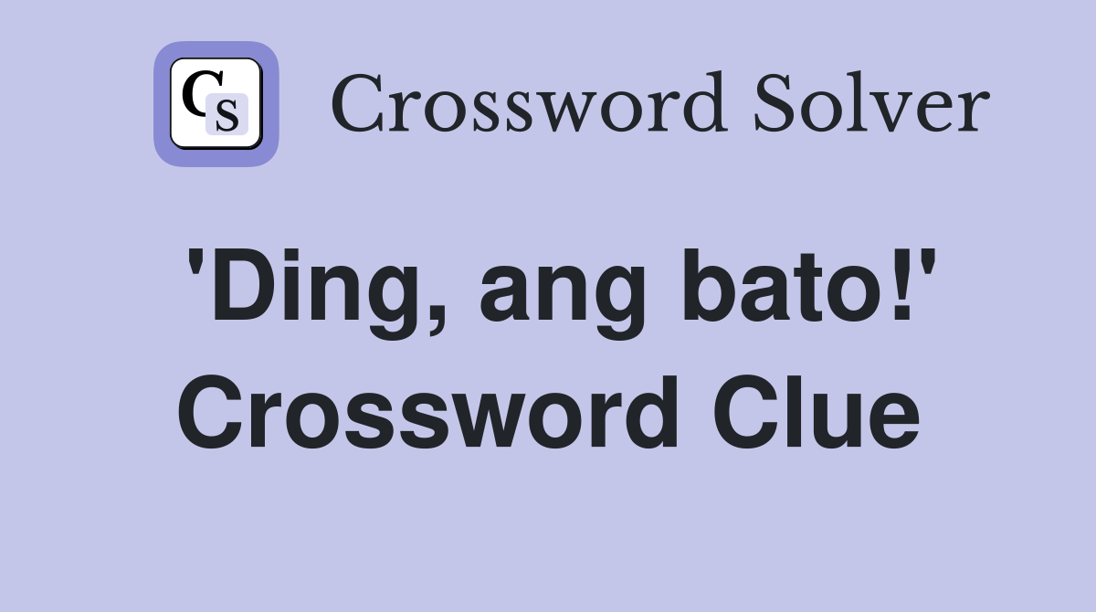 'Ding, ang bato!' Crossword Clue