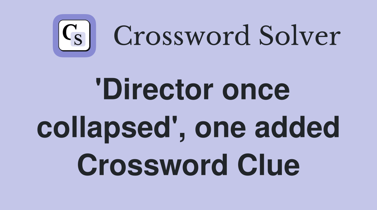 'Director once collapsed', one added Crossword Clue