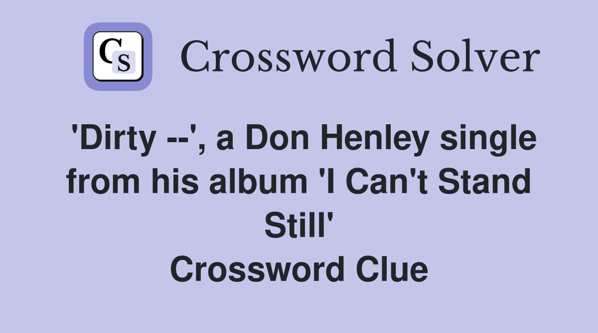 'Dirty --', a Don Henley single from his album 'I Can't Stand Still' Crossword Clue