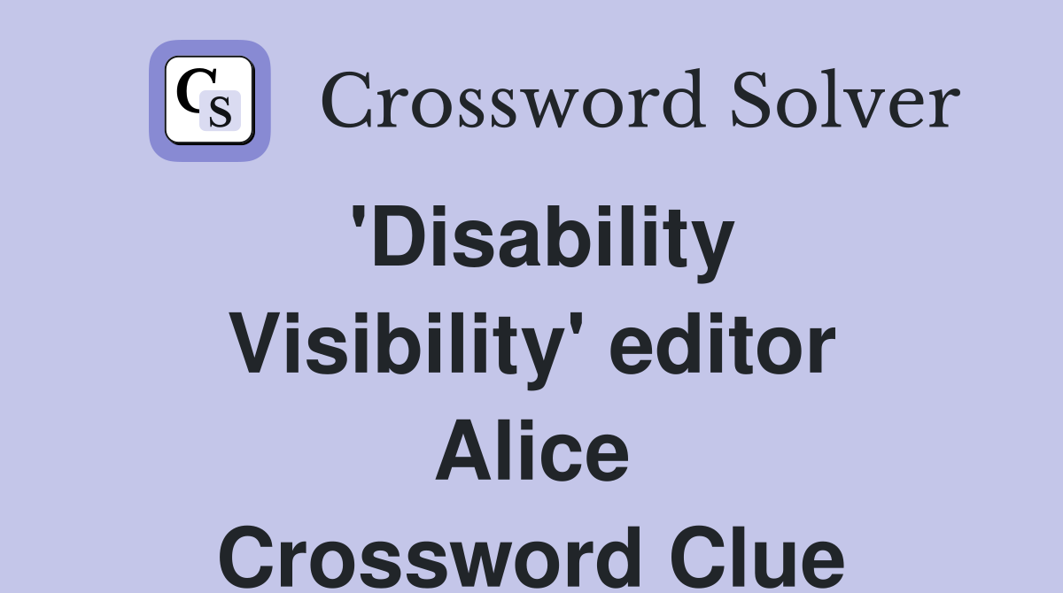 'Disability Visibility' editor Alice Crossword Clue
