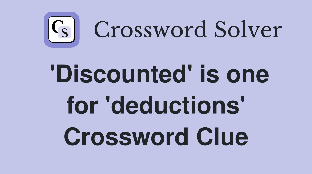 'Discounted' is one for 'deductions' Crossword Clue