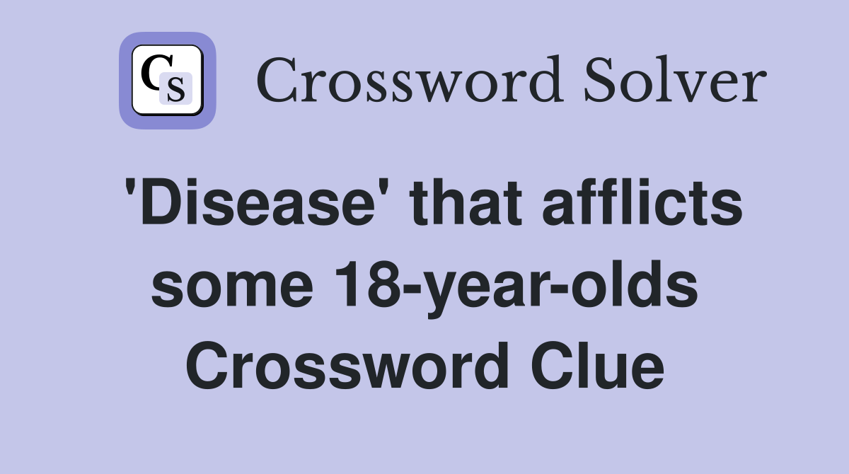 'Disease' that afflicts some 18-year-olds Crossword Clue