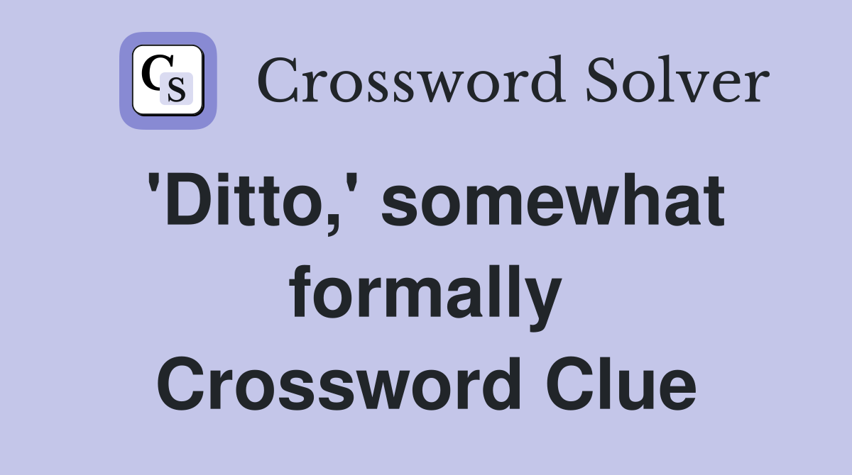 'Ditto,' somewhat formally Crossword Clue