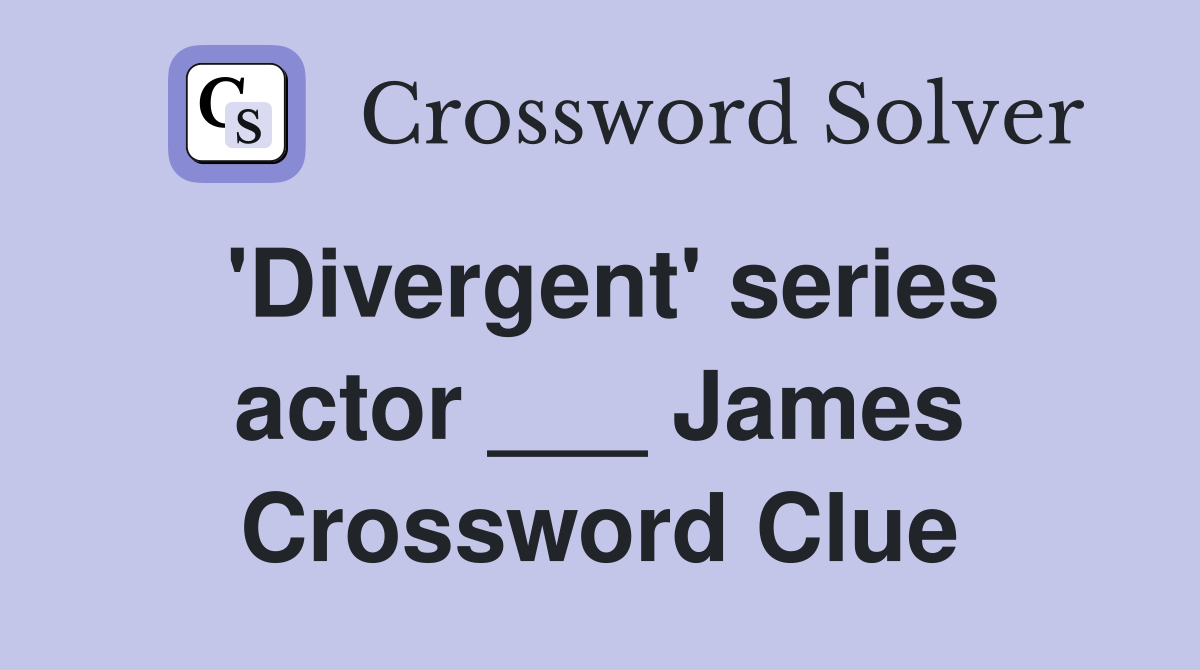'Divergent' series actor ___ James Crossword Clue
