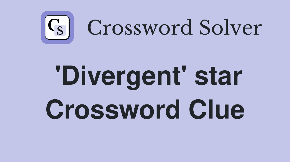 'Divergent' star Crossword Clue