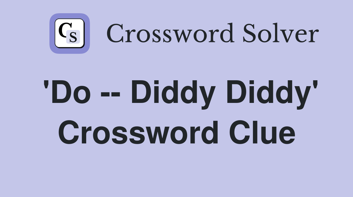 'Do -- Diddy Diddy' Crossword Clue