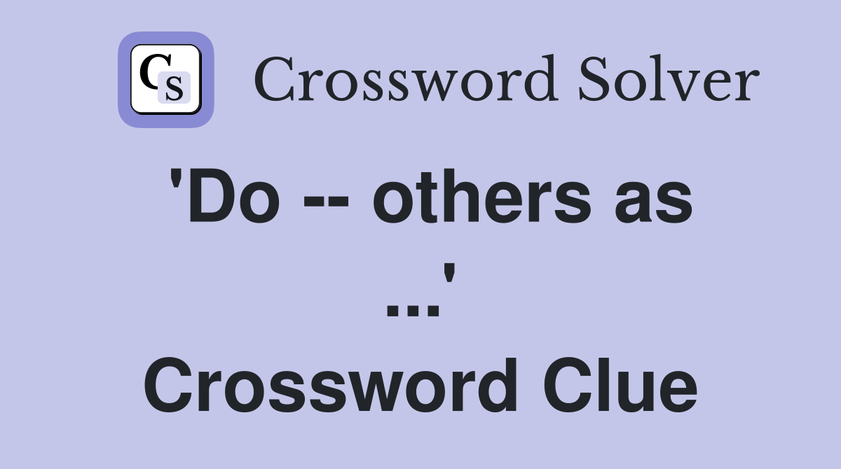 'Do -- others as ...' Crossword Clue