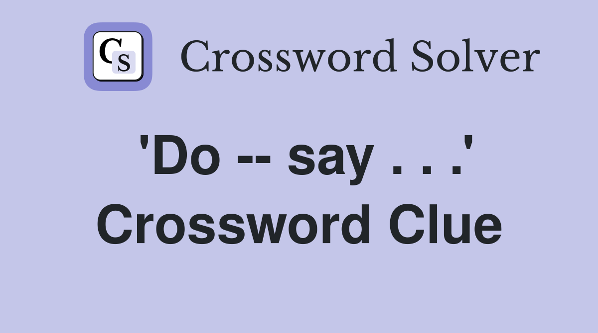 'Do -- say . . .' Crossword Clue