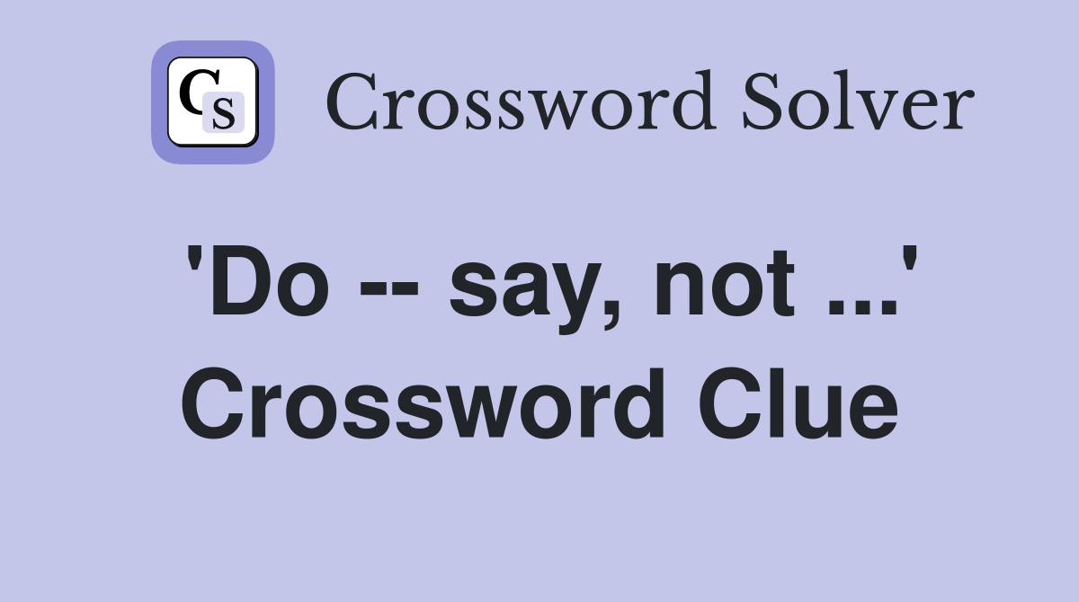 'Do -- say, not ...' Crossword Clue