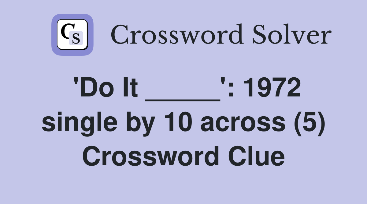 'Do It _____': 1972 single by 10 across (5) Crossword Clue