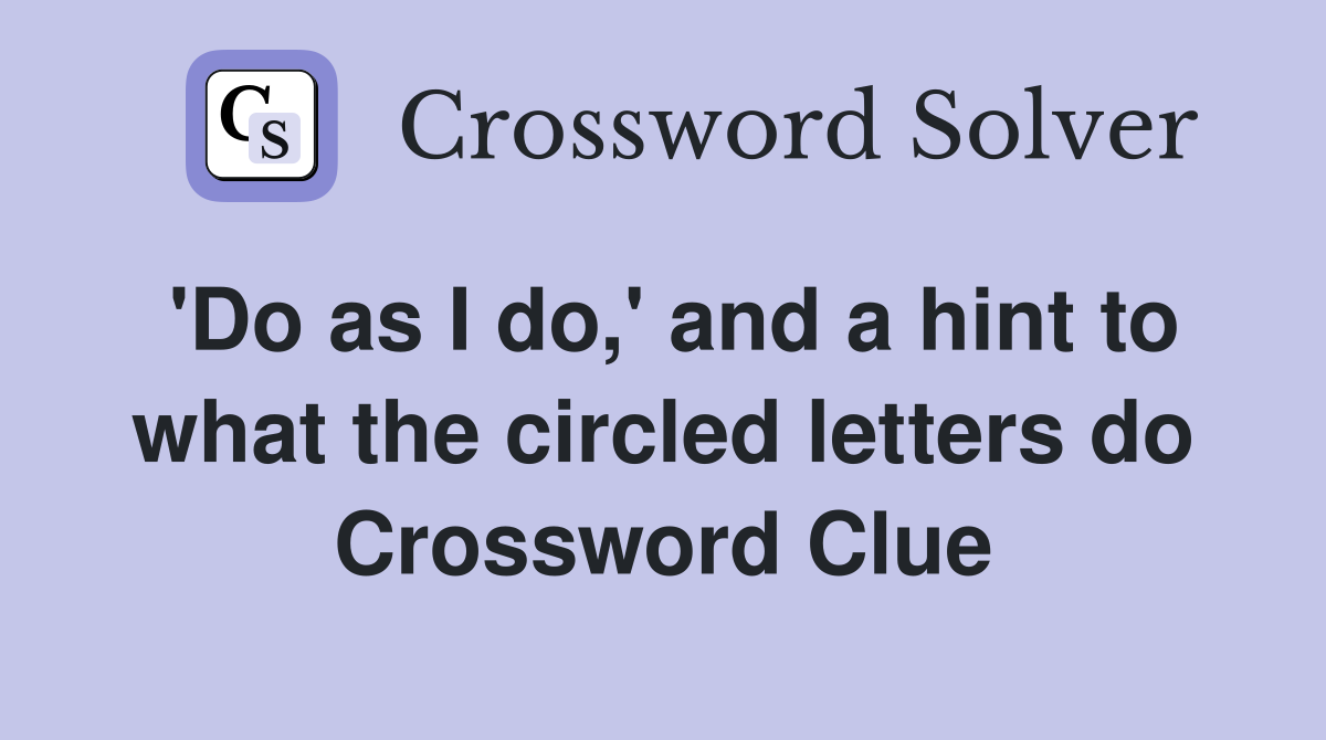 'Do as I do,' and a hint to what the circled letters do Crossword Clue