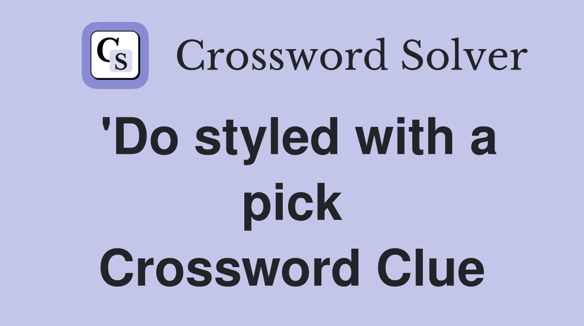 'Do styled with a pick Crossword Clue
