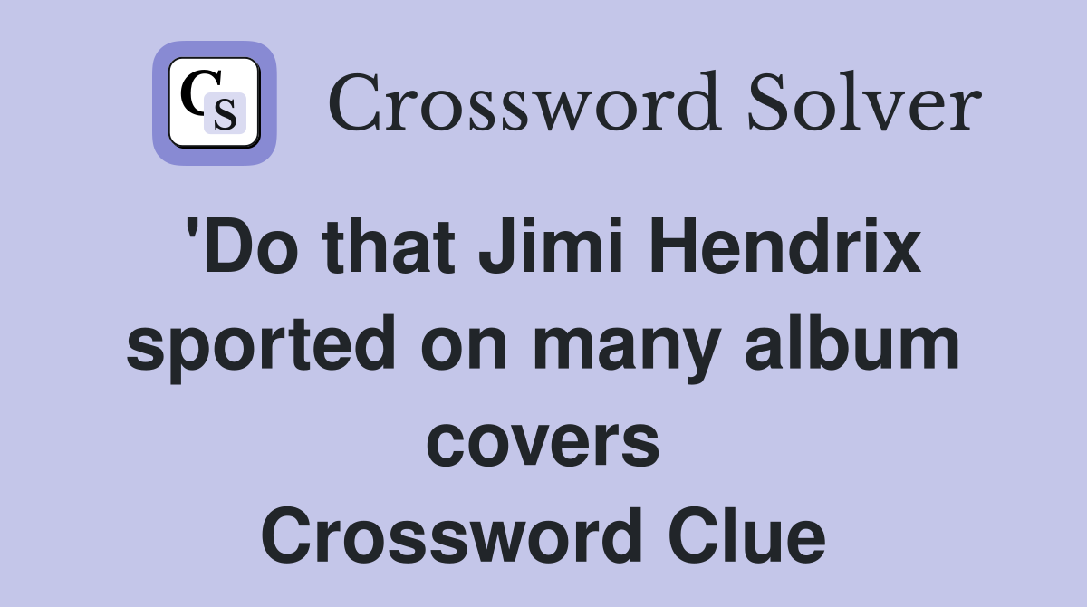 'Do that Jimi Hendrix sported on many album covers Crossword Clue