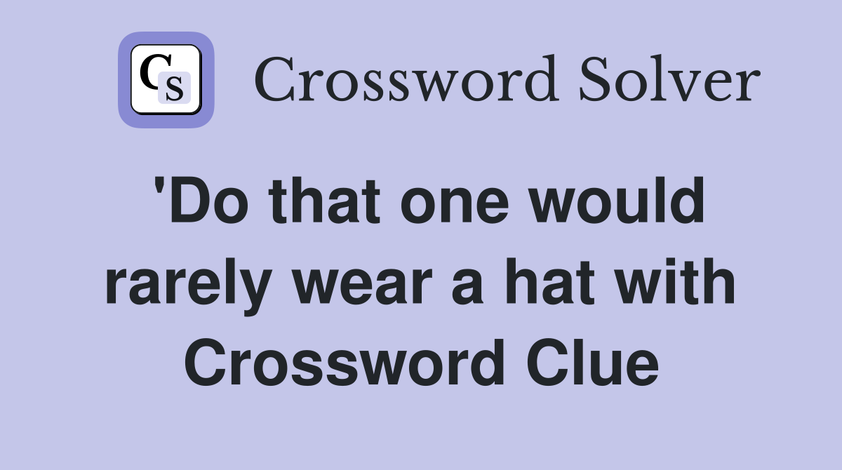 'Do that one would rarely wear a hat with Crossword Clue