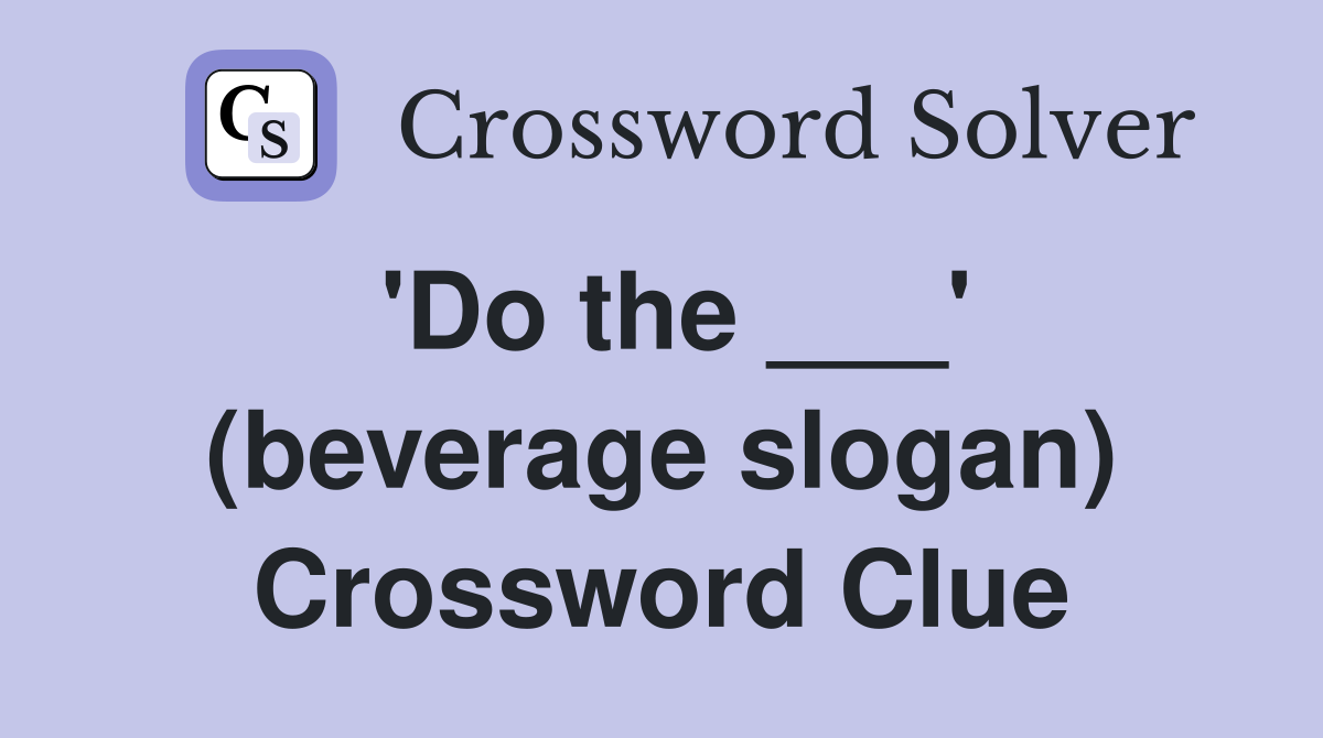 'Do the ___' (beverage slogan) Crossword Clue