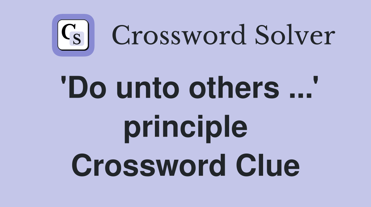 'Do unto others ...' principle Crossword Clue