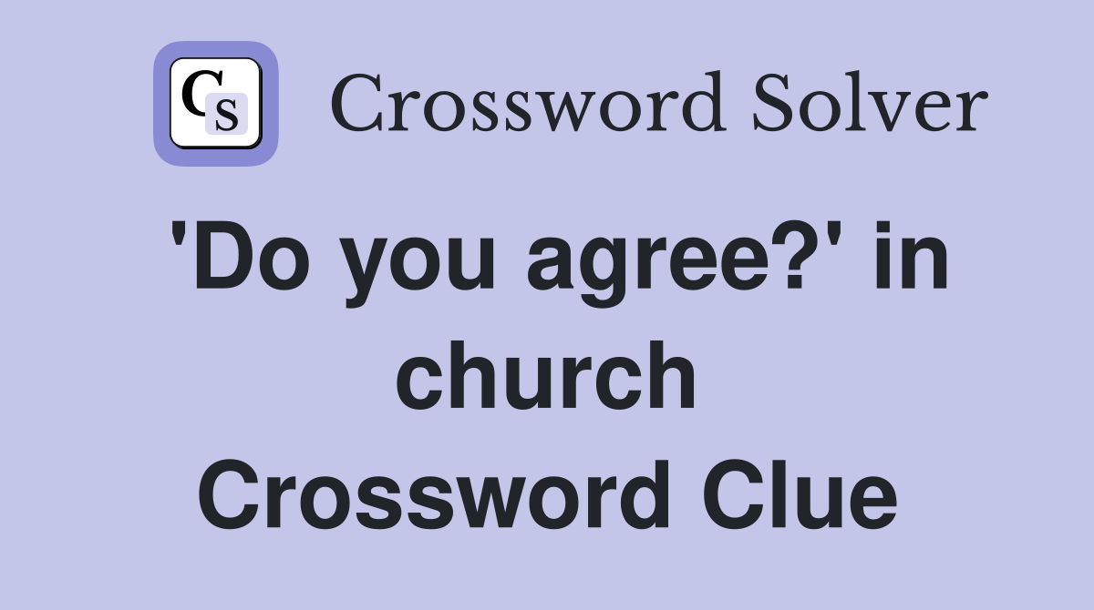 'Do you agree?' in church Crossword Clue