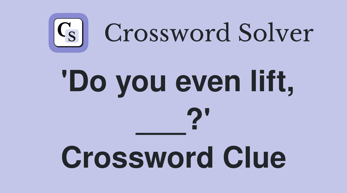 'Do you even lift, ___?' Crossword Clue