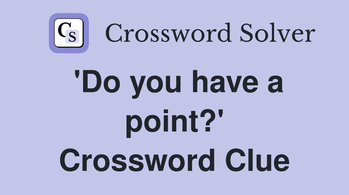 'Do you have a point?' Crossword Clue