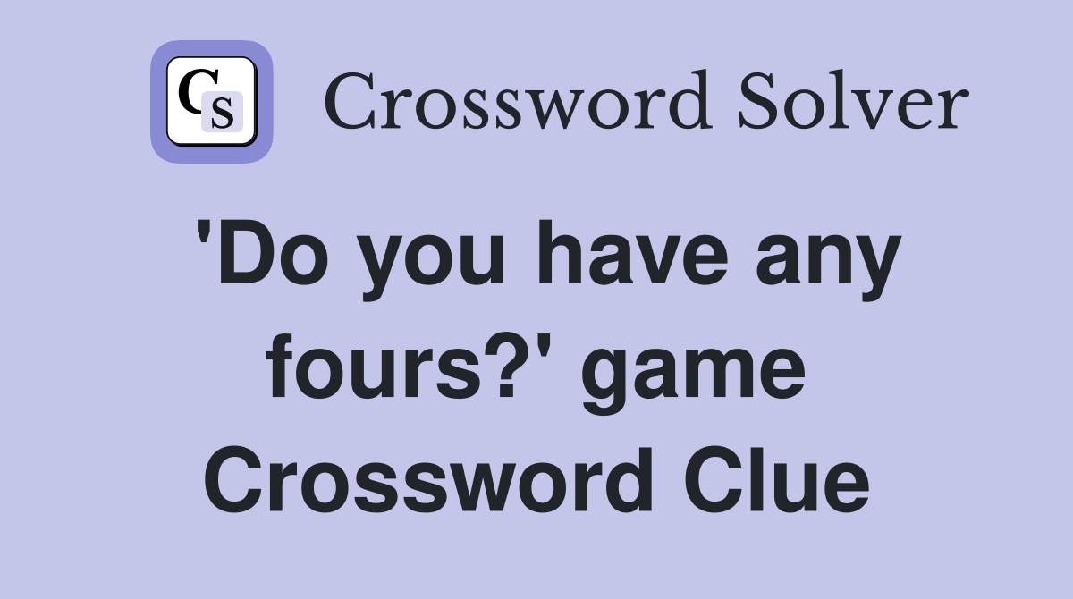 'Do you have any fours?' game Crossword Clue