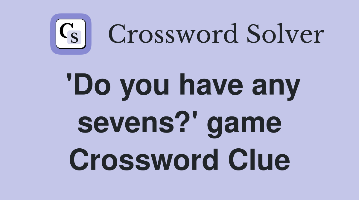 'Do you have any sevens?' game Crossword Clue