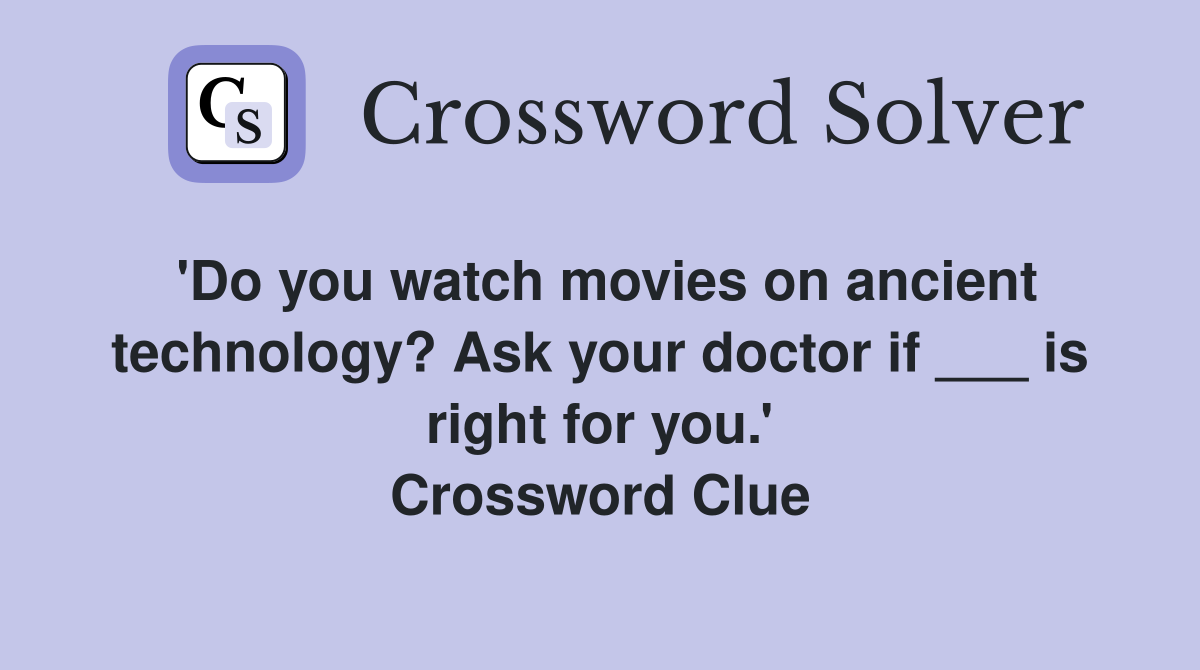 'Do you watch movies on ancient technology? Ask your doctor if ___ is right for you.' Crossword Clue