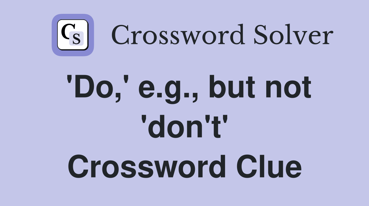 'Do,' e.g., but not 'don't' Crossword Clue