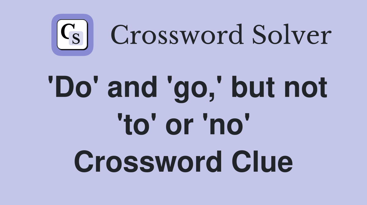 'Do' and 'go,' but not 'to' or 'no' Crossword Clue