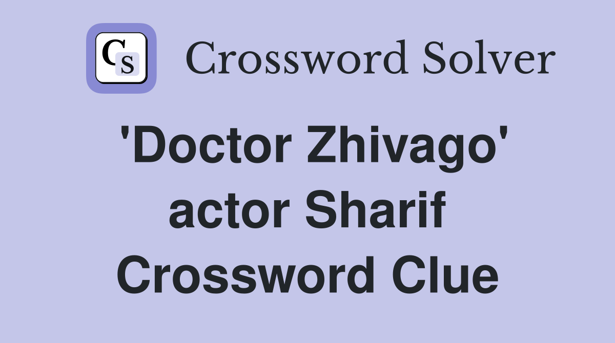 'Doctor Zhivago' actor Sharif Crossword Clue