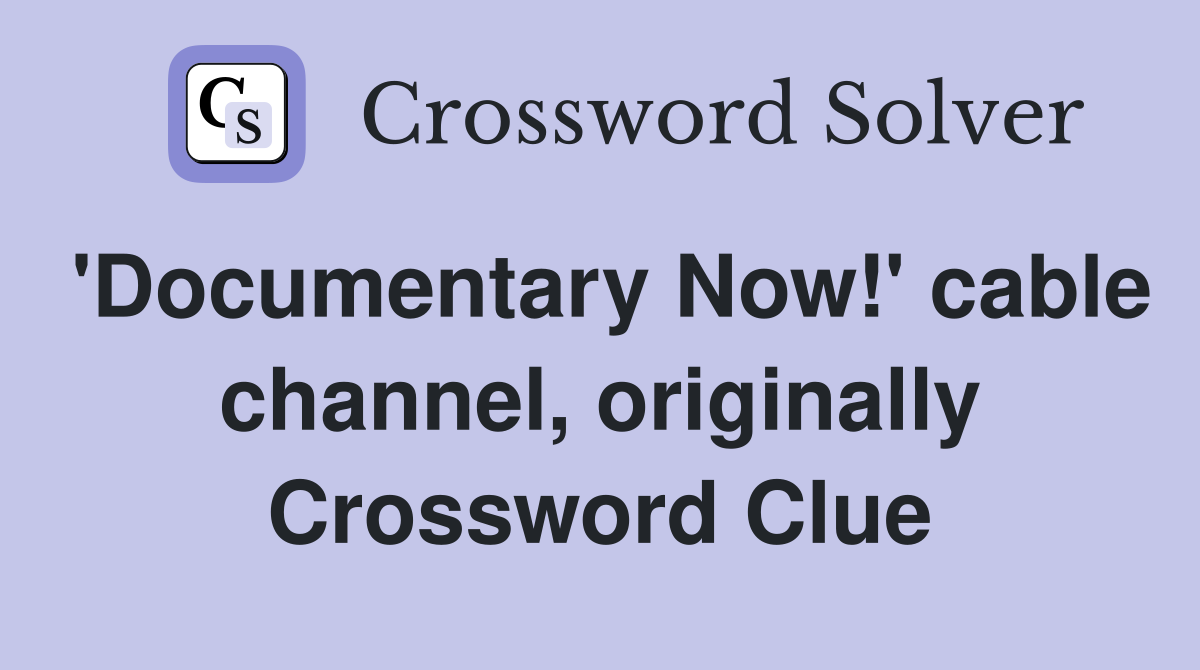 'Documentary Now!' cable channel, originally Crossword Clue