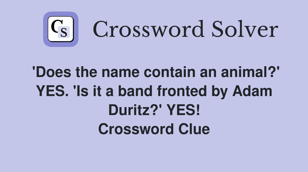 'Does the name contain an animal?' YES. 'Is it a band fronted by Adam Duritz?' YES! Crossword Clue
