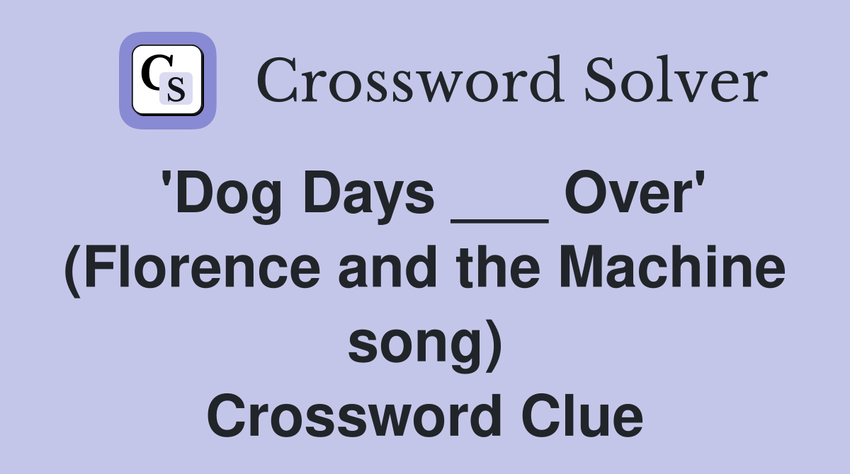 'Dog Days ___ Over' (Florence and the Machine song) Crossword Clue