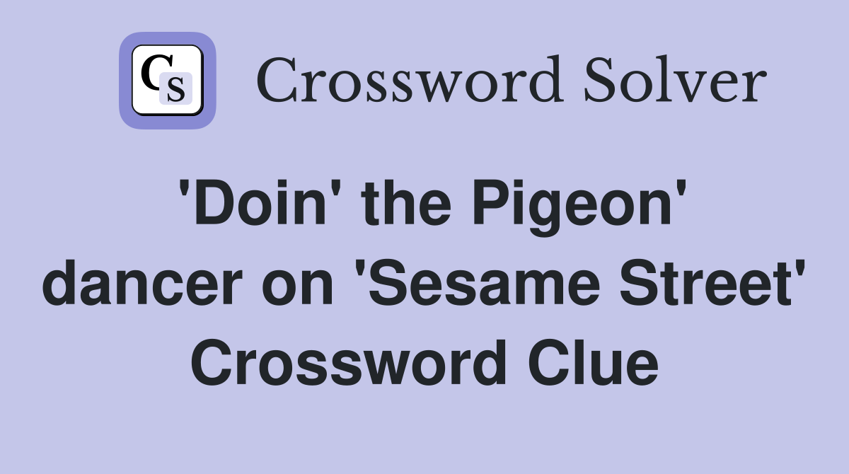 'Doin' the Pigeon' dancer on 'Sesame Street' Crossword Clue