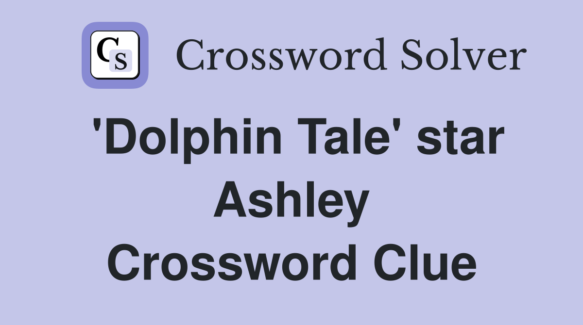 'Dolphin Tale' star Ashley Crossword Clue