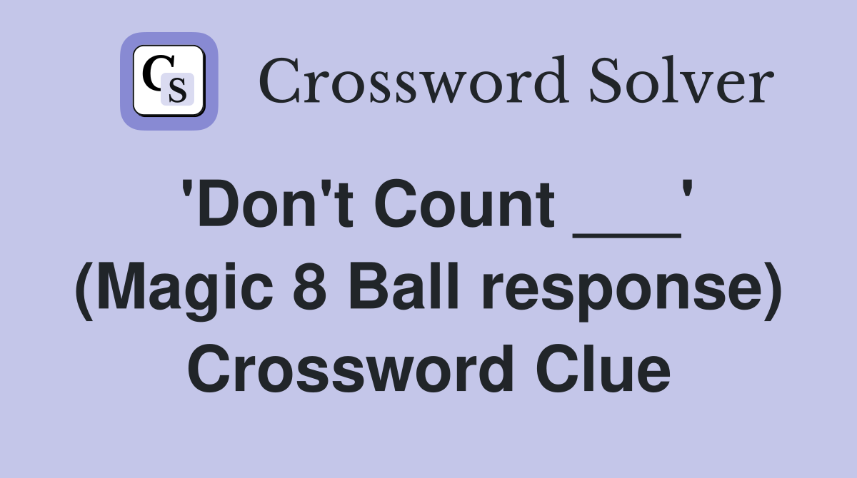 'Don't Count ___' (Magic 8 Ball response) Crossword Clue