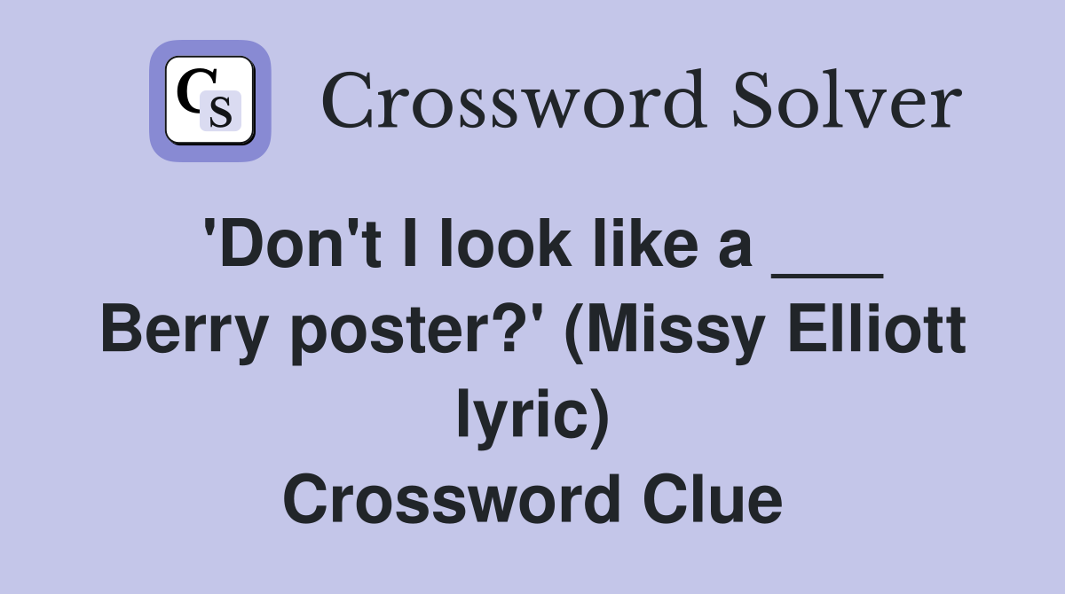 'Don't I look like a ___ Berry poster?' (Missy Elliott lyric) Crossword Clue