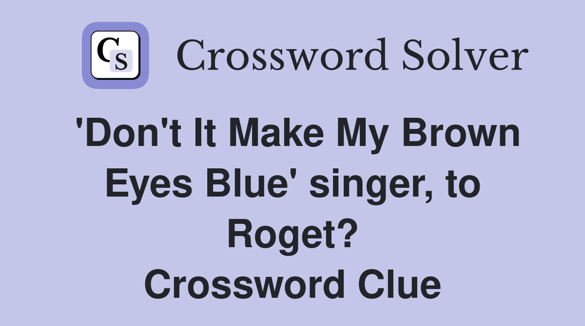 'Don't It Make My Brown Eyes Blue' singer, to Roget? Crossword Clue