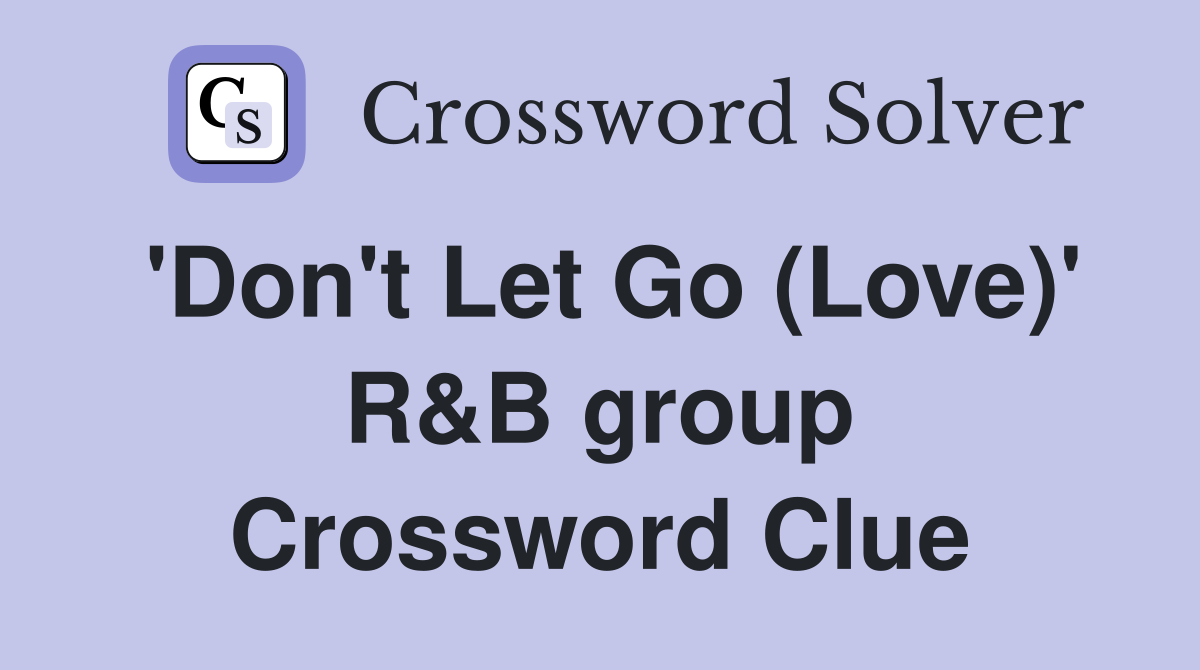 'Don't Let Go (Love)' R&B group Crossword Clue