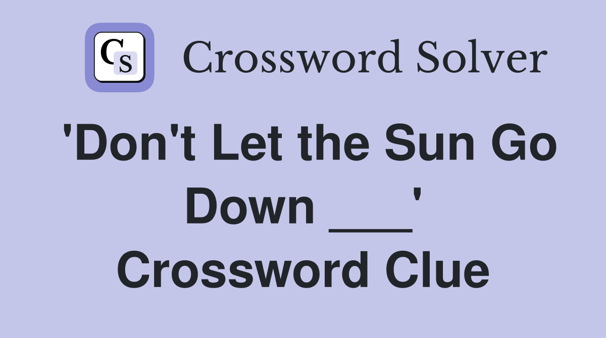 'Don't Let the Sun Go Down ___' Crossword Clue