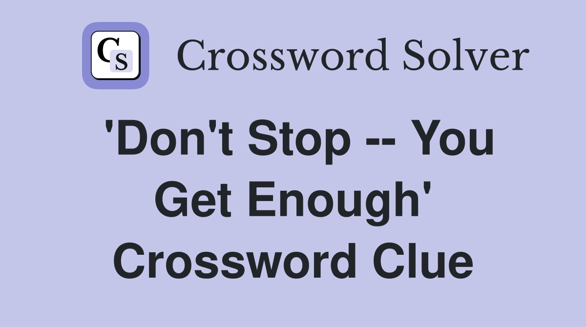 'Don't Stop -- You Get Enough' Crossword Clue