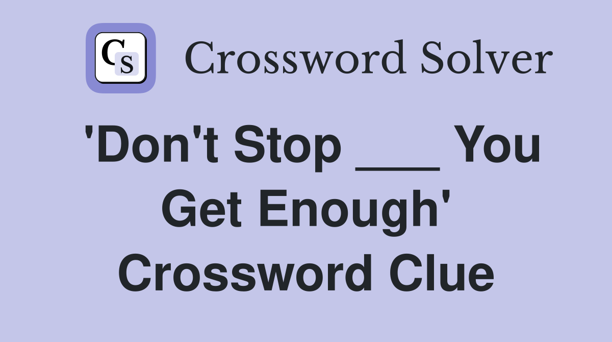 'Don't Stop ___ You Get Enough' Crossword Clue
