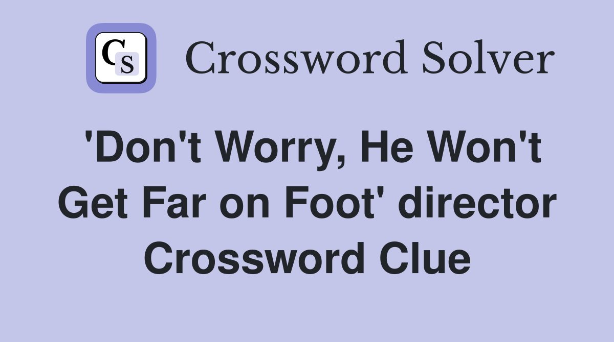 'Don't Worry, He Won't Get Far on Foot' director Crossword Clue