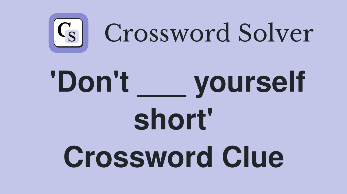 'Don't ___ yourself short' Crossword Clue