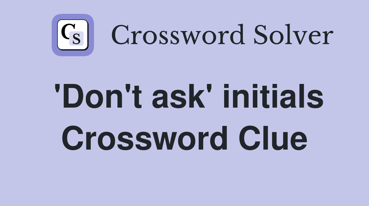 'Don't ask' initials Crossword Clue