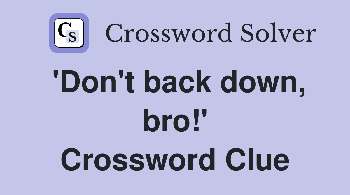 'Don't back down, bro!' Crossword Clue