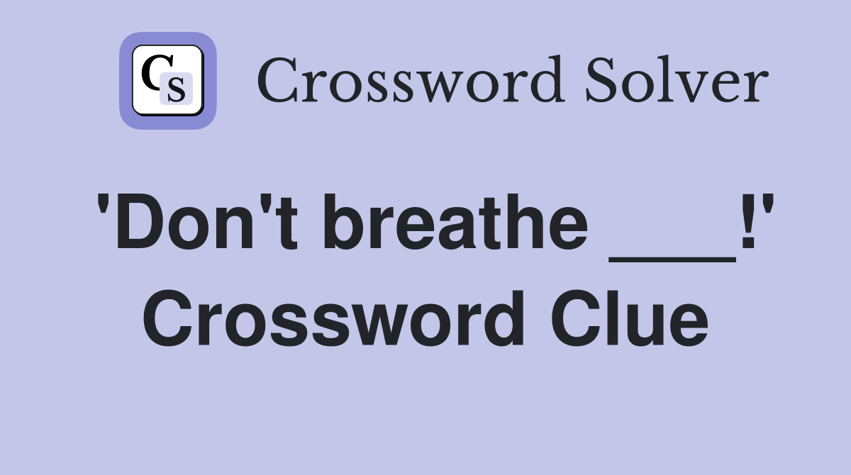 'Don't breathe ___!' Crossword Clue
