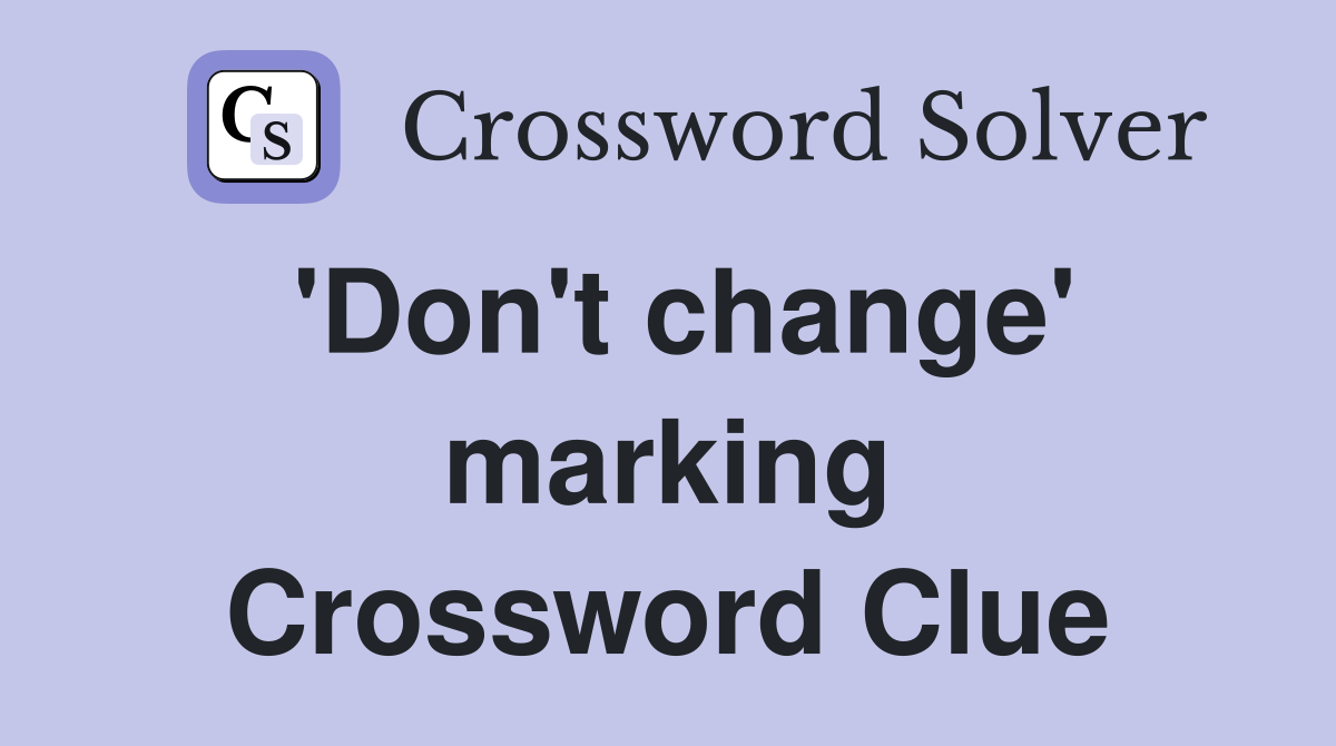 'Don't change' marking Crossword Clue