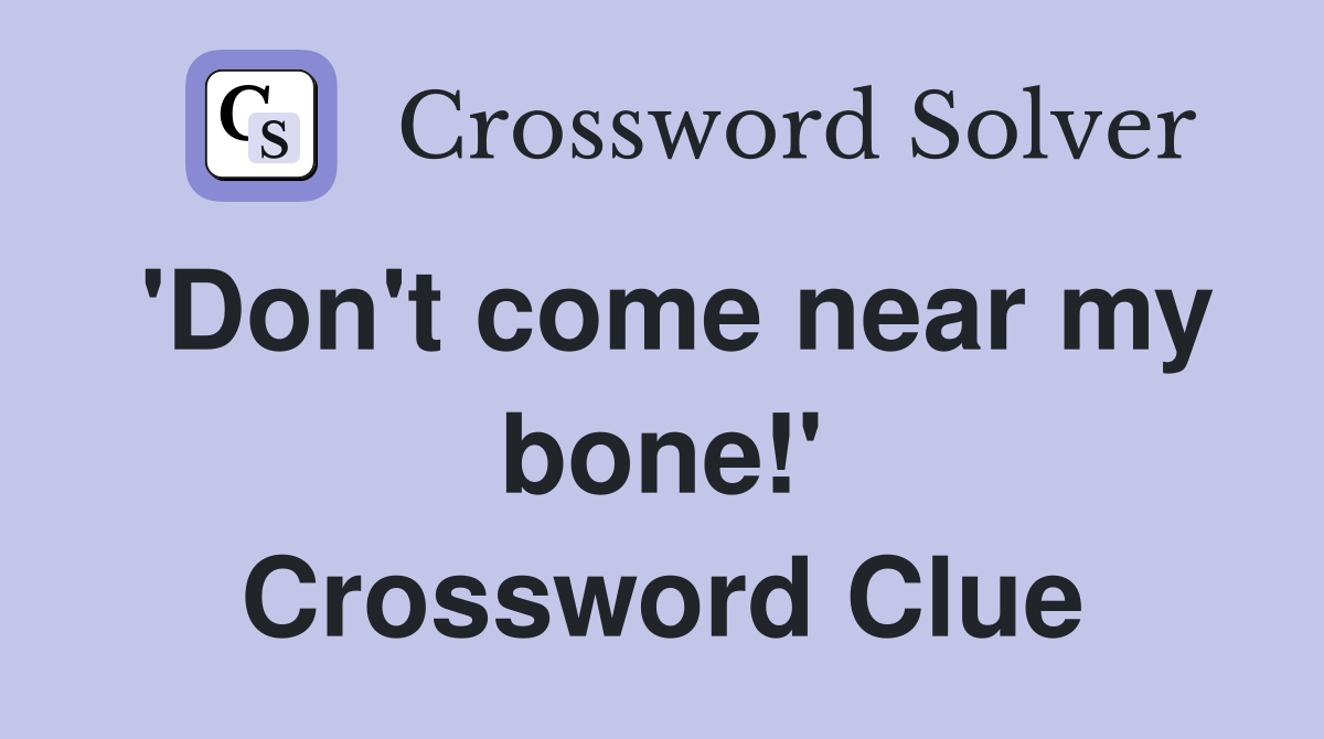 'Don't come near my bone!' Crossword Clue